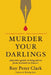 Murder Your Darlings: And Other Gentle Writing Advice from Aristotle to Zinsser by Roy Peter Clark