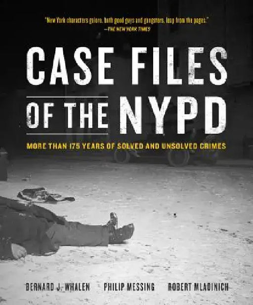 Case Files of the NYPD: More Than 175 Years of Solved and Unsolved Crimes by Bernard Whalen