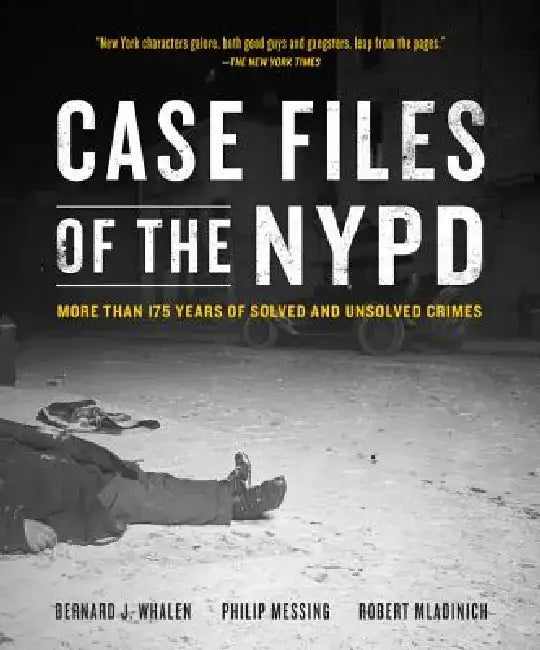Case Files of the NYPD: More Than 175 Years of Solved and Unsolved Crimes by Bernard Whalen