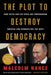 The Plot to Destroy Democracy: How Putin and His Spies Are Undermining America and Dismantling the West by Malcolm Nance