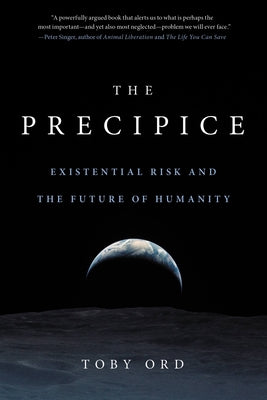 The Precipice: Existential Risk and the Future of Humanity by Toby Ord