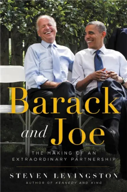 Barack and Joe: The Making of an Extraordinary Partnership by Steven Levingston