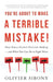 You're About to Make a Terrible Mistake by Olivier Sibony
