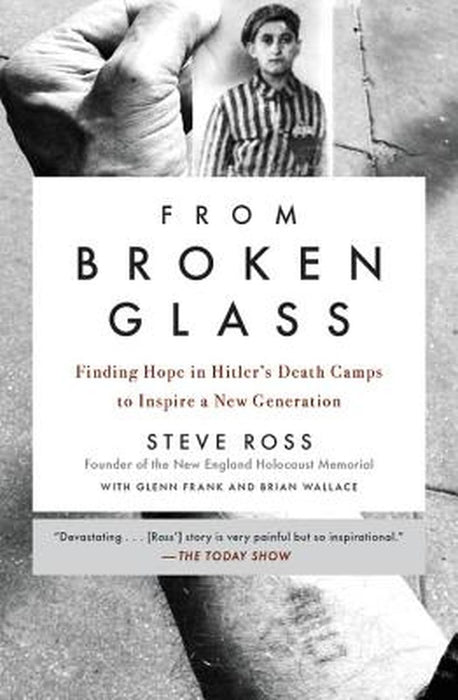 From Broken Glass: My Story of Finding Hope in Hitler's Death Camps to Inspire a New Generation by Steve Ross
