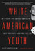 White American Youth: My Descent Into America's Most Violent Hate Movement -- And How I Got Out by Christian Picciolini