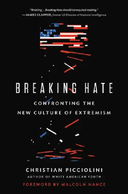 Breaking Hate: Confronting the New Culture of Extremism by Christian Picciolini