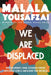 We Are Displaced: My Journey and Stories from Refugee Girls Around the World by Malala Yousafzai