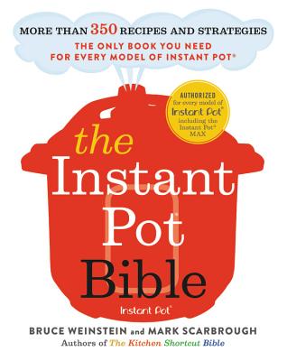 The Instant Pot Bible: More Than 350 Recipes and Strategies -- The Only Book You Need by Bruce Weinstein