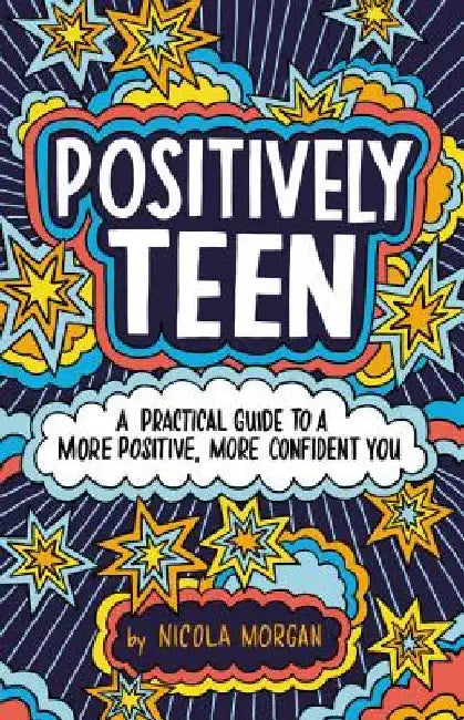 Positively Teen: A Practical Guide to a More Positive, More Confident You by Nicola Morgan
