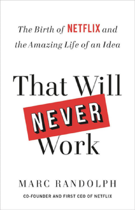 That Will Never Work: The Birth of Netflix and the Amazing Life of an Idea by Marc Randolph