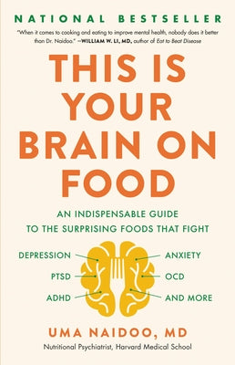 Your Brain on Food: An Indispensable Guide to the Surprising Foods That Fight Depression, Anxiety, Ptsd, Ocd, Adhd, and More by Uma Naidoo