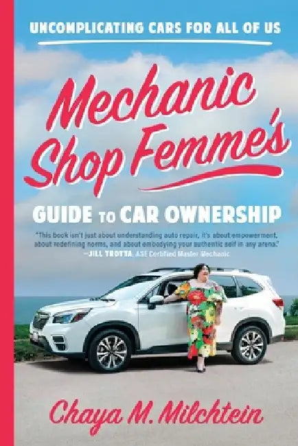Mechanic Shop Femme's Guide to Car Ownership: Uncomplicating Cars for All of Us by Chaya Milchtein