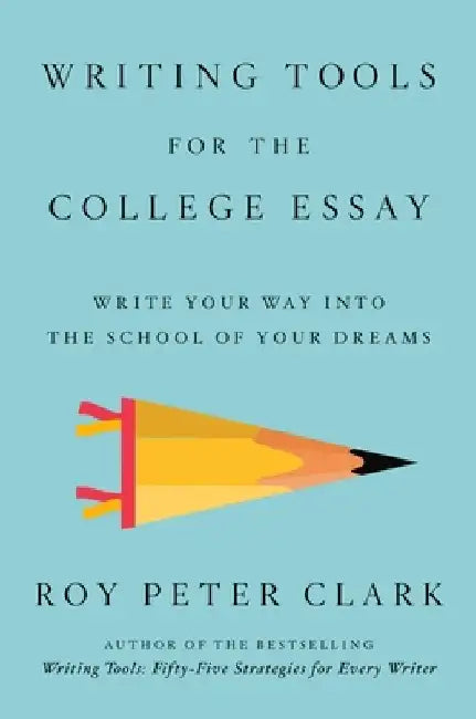 Writing Tools for the College Admissions Essay by Roy P Clark