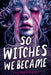 So Witches We Became by Jill Baguchinsky