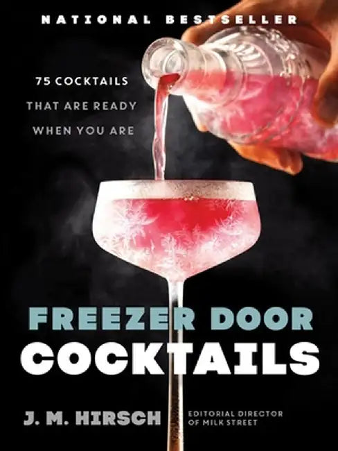 Freezer Door Cocktails: 75 Cocktails That Are Ready When You Are by J. M. Hirsch