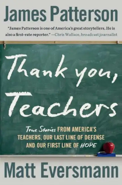 Thank You, Teachers: True Stories from America's Teachers, Our Last Line of Defense and Our First Line of Hope by James Patterson, Matt Eversmann, Chris Mooney