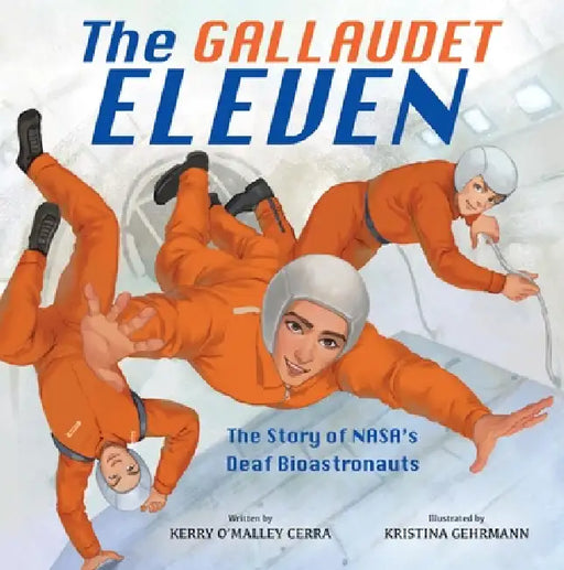 The Gallaudet Eleven: The Story of Nasa's Deaf Bioastronauts by Kerry O'Malley Cerra, Kristina Gehrmann