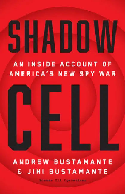 Shadow Cell: An Insider Account of America's New Spy War by Bustamante, Andrew