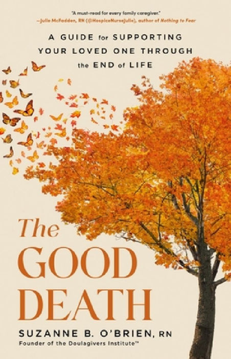 The Good Death: A Guide for Supporting Your Loved One Through the End of Life by Suzanne B. O'Brien