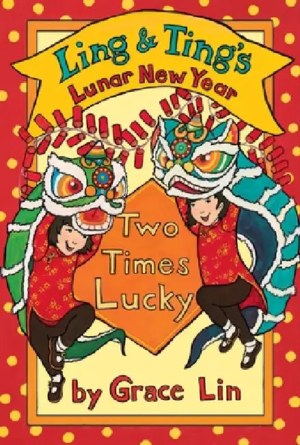 Ling & Ting's Lunar New Year: Two Times Lucky by Grace Lin