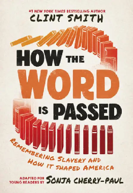 How the Word Is Passed (Adapted for Young Readers): Remembering Slavery and How It Shaped America by Smith, Clint