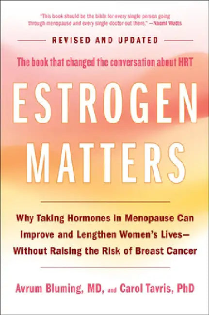 Estrogen Matters: Why Taking Hormones in Menopause Can Improve and Lengthen Women's Lives -- Without Raising the Risk of Breast Cancer by Avrum Bluming