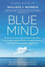 Blue Mind: The Surprising Science That Shows How Being Near, In, On, or Under Water Can Make You Happier, Healthier, More Connect by Wallace J. Nichols