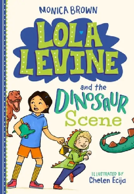 Lola Levine and the Dinosaur Scene by Monica Brown, Chelen Ecija
