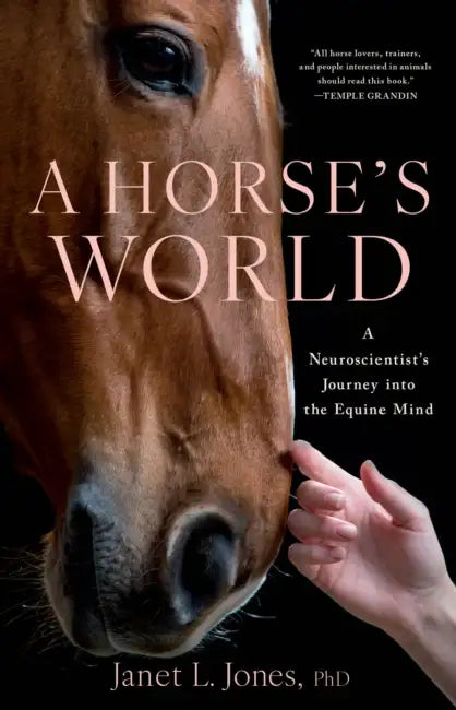 A Horse's World: A Neuroscientist's Journey Into the Equine Mind by Janet L. Jones