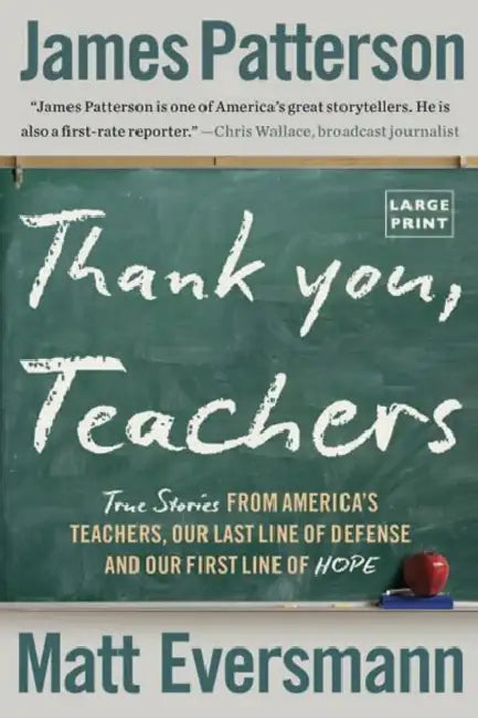 Thank You, Teachers: True Stories from America's Teachers, Our Last Line of Defense and Our First Line of Hope by James Patterson, Matt Eversmann, Chris Mooney