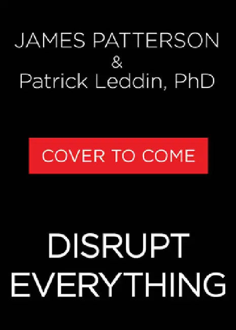 Disrupt Everything--And Win: Take Control of Your Future by Patterson, James