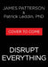 Disrupt Everything--And Win: Take Control of Your Future by Patterson, James