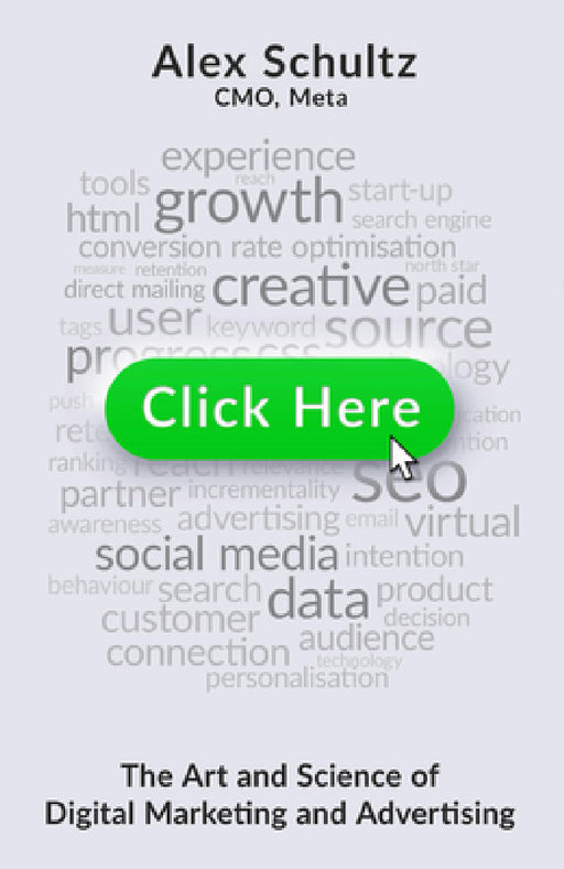 Click Here: The Art and Science of Digital Marketing and Advertising by Alex Schultz