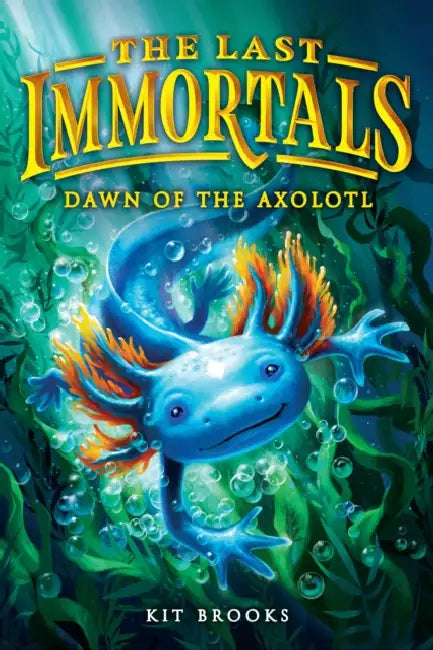 The Last Immortals: Dawn of the Axolotl by Kit Brooks
