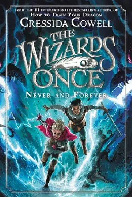 The Wizards of Once: Never and Forever by Cressida Cowell
