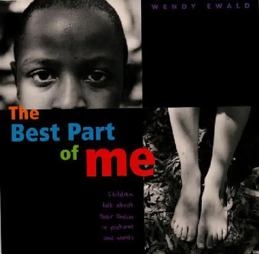 The Best Part of Me: Children Talk about Their Bodies in Pictures and Words by Wendy Ewald