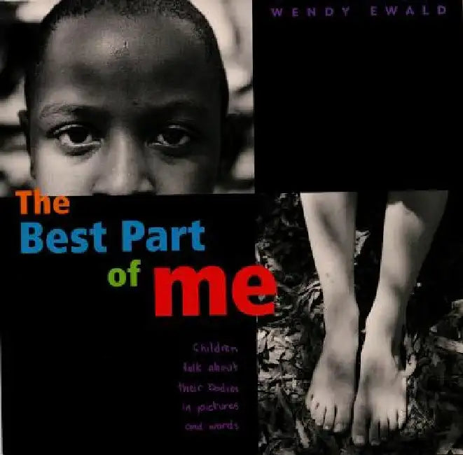The Best Part of Me: Children Talk about Their Bodies in Pictures and Words by Wendy Ewald
