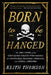 Born to Be Hanged: The Epic Story of the Gentlemen Pirates Who Raided the South Seas, Rescued a Princess, and Stole a Fortune by Keith Thomson