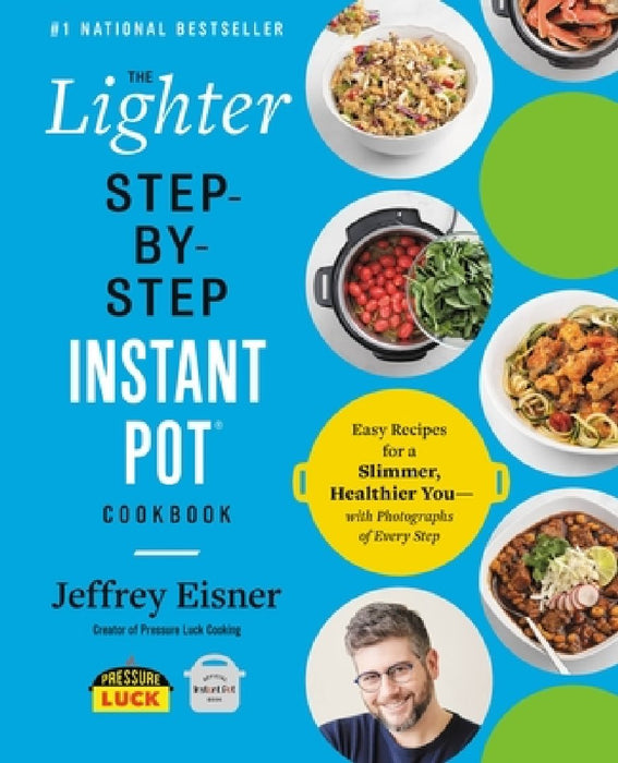 The Lighter Step-By-Step Instant Pot Cookbook: Easy Recipes for a Slimmer, Healthier You ¿ with Photographs of Every Step
