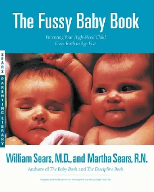 The Fussy Baby Book: Parenting Your High-Need Child from Birth to Age Five by William Sears