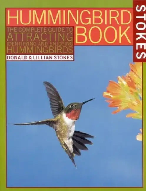 The Hummingbird Book: The Complete Guide to Attracting, Identifying, and Enjoying Hummingbirds by Donald Stokes