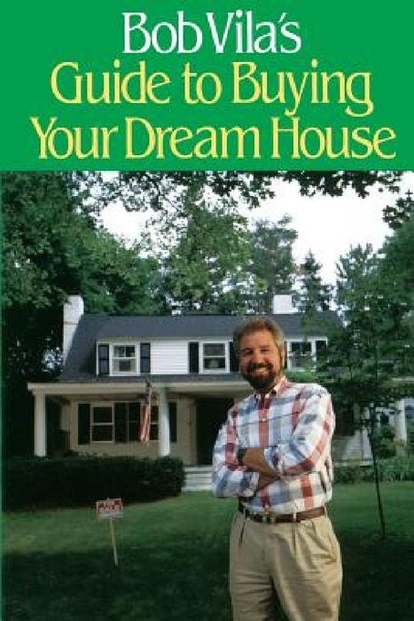 Bob Vila's Guide to Buying Your Dream House by Bob Vila