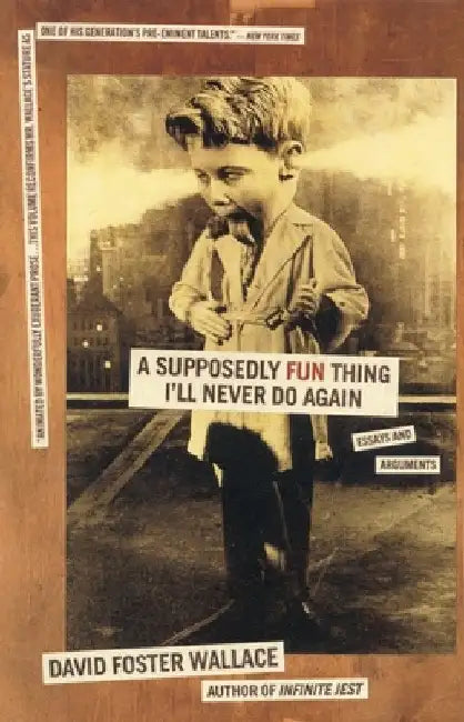 A Supposedly Fun Thing I'll Never Do Again: Essays and Arguments by David Foster Wallace