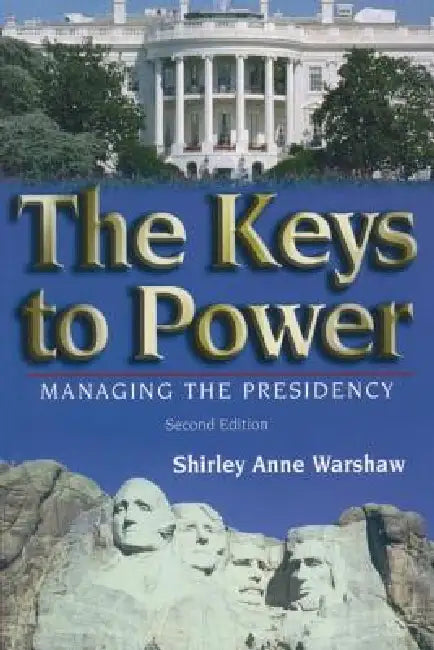 The Keys to Power: Managing the Presidency by Shirley Anne Warshaw