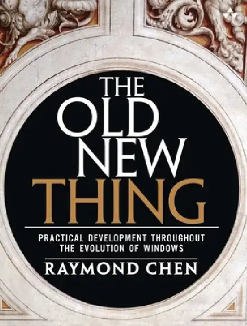 The Old New Thing: Practical Development Throughout the Evolution of Windows by Raymond Chen