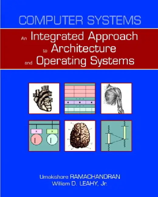 Computer Systems: An Integrated Approach to Architecture and Operating Systems by Umakishore Ramachandran, William Leahy Jr