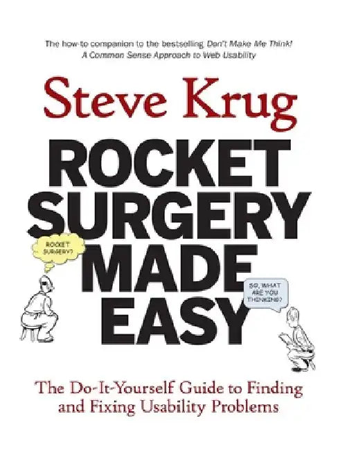 Rocket Surgery Made Easy: The Do-It-Yourself Guide to Finding and Fixing Usability Problems by Steve Krug