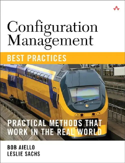 Configuration Management Best Practices: Practical Methods that Work in the Real World by Bob Aiello, Leslie Sachs