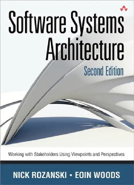 Software Systems Architecture: Working with Stakeholders Using Viewpoints and Perspectives by Nick Rozanski