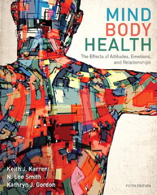 Mind/Body Health: The Effects of Attitudes, Emotions, and Relationships by Keith Karren, Lee Smith, Kathryn Gordon